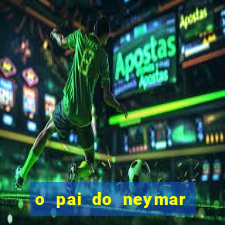 o pai do neymar era jogador de futebol